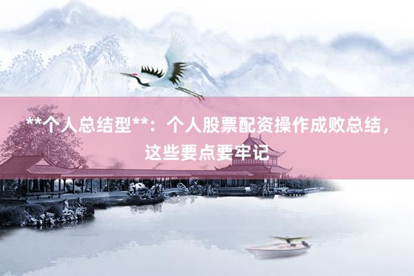 **个人总结型**：个人股票配资操作成败总结，这些要点要牢记